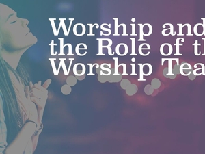 Worship and the Role of the Worship Team